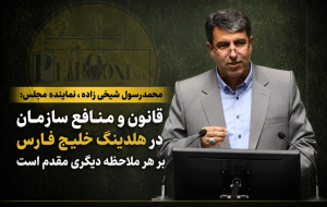 محمدرسول شیخی زاده،نماینده مجلس: قانون و منافع سازمان در هلدینگ خلیج فارس بر هر ملاحظه دیگری مقدم است